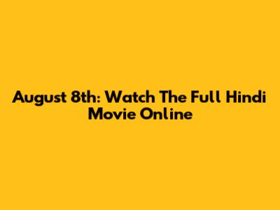 August 8th: Watch The Full Hindi Movie Online