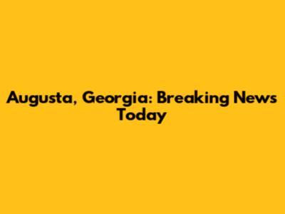 Augusta, Georgia: Breaking News Today