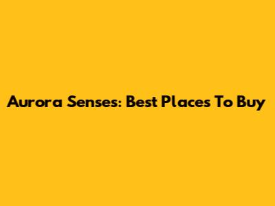 Aurora Senses: Best Places To Buy