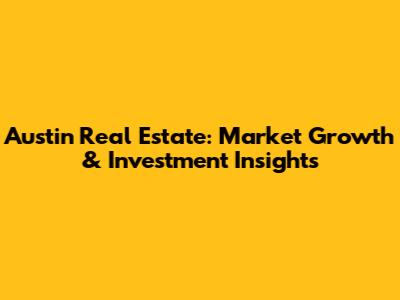 Austin Real Estate: Market Growth & Investment Insights
