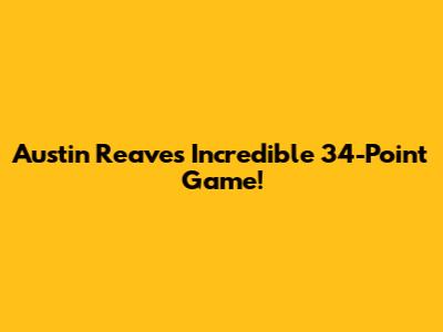 Austin Reaves' Incredible 34-Point Game!