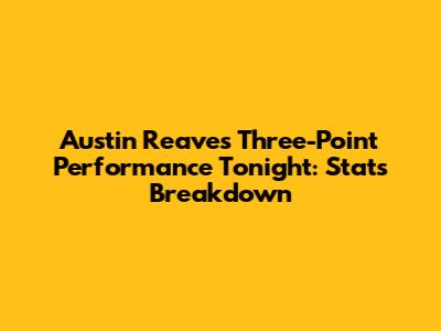 Austin Reaves' Three-Point Performance Tonight: Stats Breakdown