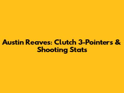 Austin Reaves: Clutch 3-Pointers & Shooting Stats