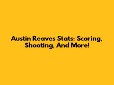 Austin Reaves Stats: Scoring, Shooting, And More!