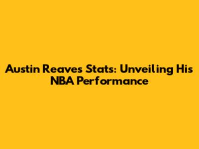 Austin Reaves Stats: Unveiling His NBA Performance