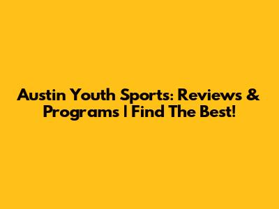 Austin Youth Sports: Reviews & Programs | Find The Best!