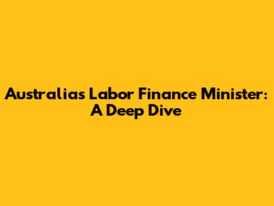 Australia's Labor Finance Minister: A Deep Dive