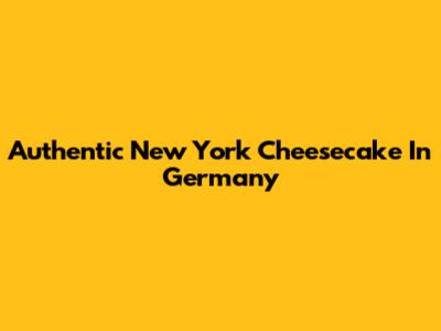 Authentic New York Cheesecake In Germany