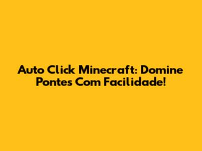 Auto Click Minecraft: Domine Pontes Com Facilidade!
