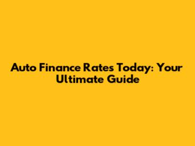 Auto Finance Rates Today: Your Ultimate Guide