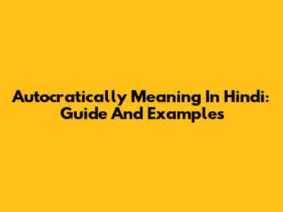 Autocratically Meaning In Hindi: Guide And Examples
