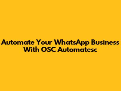 Automate Your WhatsApp Business With OSC Automatesc
