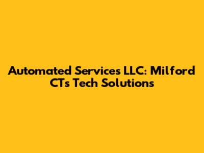 Automated Services LLC: Milford CT's Tech Solutions