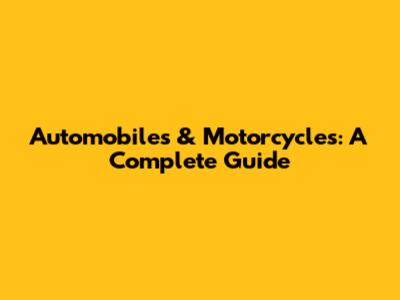 Automobiles & Motorcycles: A Complete Guide