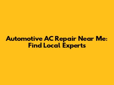 Automotive AC Repair Near Me: Find Local Experts