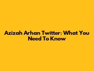 Azizah Arhan Twitter: What You Need To Know