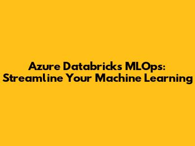 Azure Databricks MLOps: Streamline Your Machine Learning