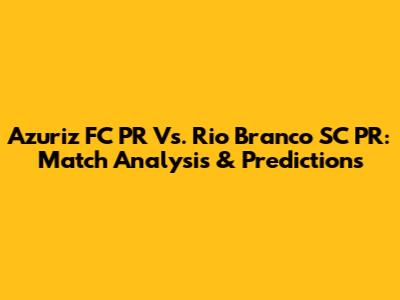 Azuriz FC PR Vs. Rio Branco SC PR: Match Analysis & Predictions