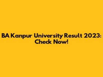 BA Kanpur University Result 2023: Check Now!