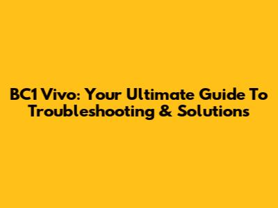 BC1 Vivo: Your Ultimate Guide To Troubleshooting & Solutions