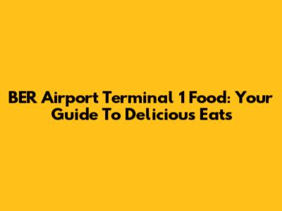 BER Airport Terminal 1 Food: Your Guide To Delicious Eats