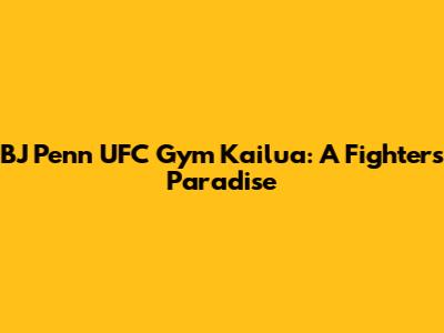 BJ Penn UFC Gym Kailua: A Fighter's Paradise
