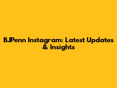 BJPenn Instagram: Latest Updates & Insights