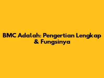 BMC Adalah: Pengertian Lengkap & Fungsinya