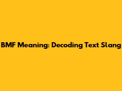 BMF Meaning: Decoding Text Slang
