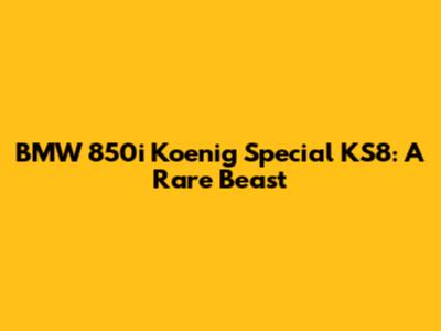 BMW 850i Koenig Special KS8: A Rare Beast