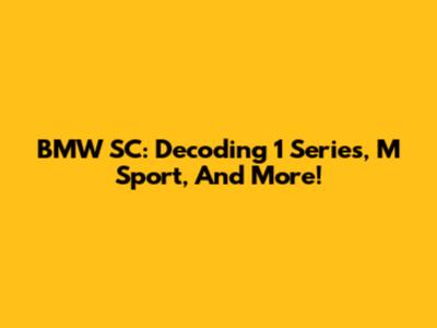BMW SC: Decoding 1 Series, M Sport, And More!
