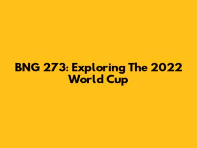 BNG 273: Exploring The 2022 World Cup
