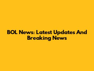 BOL News: Latest Updates And Breaking News