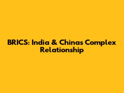 BRICS: India & China's Complex Relationship
