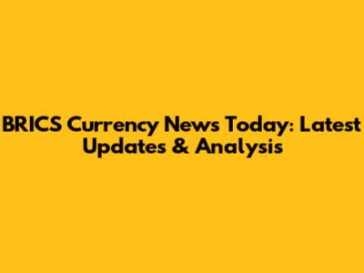 BRICS Currency News Today: Latest Updates & Analysis