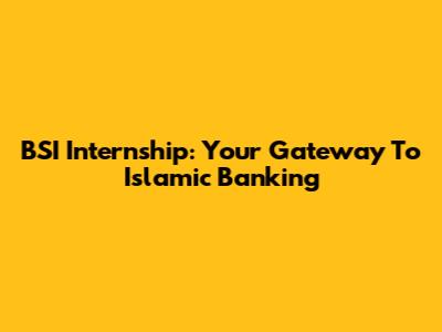 BSI Internship: Your Gateway To Islamic Banking