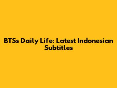 BTS's Daily Life: Latest Indonesian Subtitles