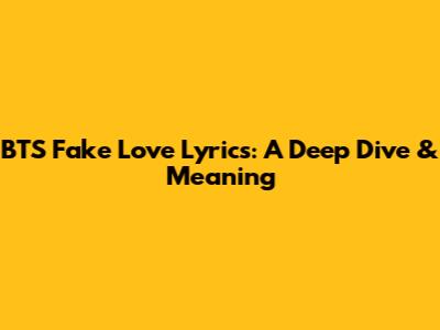 BTS Fake Love Lyrics: A Deep Dive & Meaning