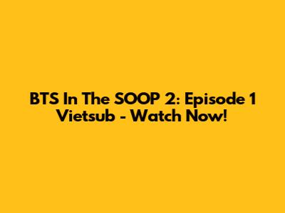 BTS In The SOOP 2: Episode 1 Vietsub - Watch Now!
