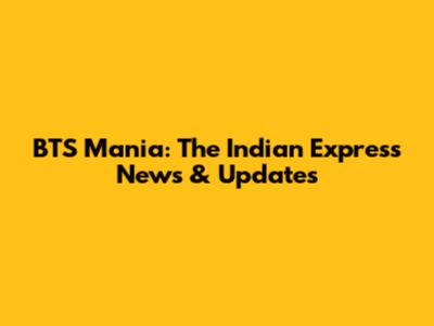 BTS Mania: The Indian Express News & Updates