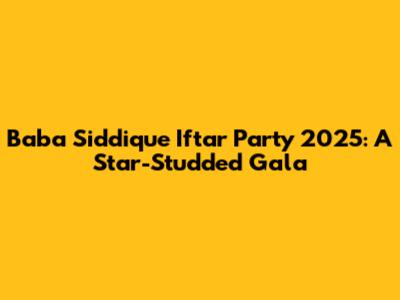 Baba Siddique Iftar Party 2025: A Star-Studded Gala
