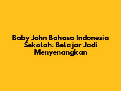 Baby John Bahasa Indonesia Sekolah: Belajar Jadi Menyenangkan