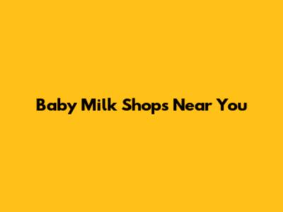 Baby Milk Shops Near You