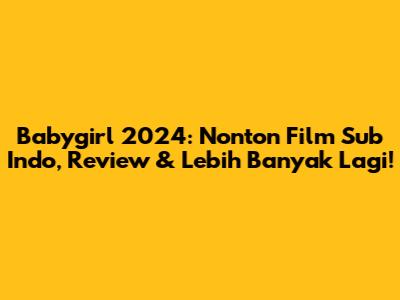 Babygirl 2024: Nonton Film Sub Indo, Review & Lebih Banyak Lagi!