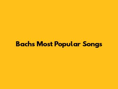 Bach's Most Popular Songs
