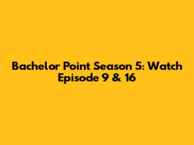 Bachelor Point Season 5: Watch Episode 9 & 16