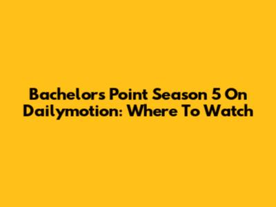 Bachelors Point Season 5 On Dailymotion: Where To Watch