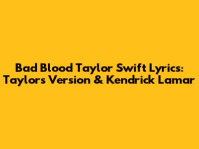 Bad Blood Taylor Swift Lyrics: Taylor's Version & Kendrick Lamar
