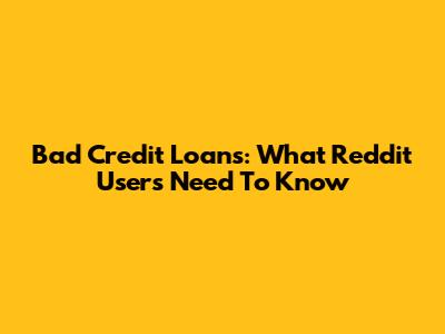 Bad Credit Loans: What Reddit Users Need To Know