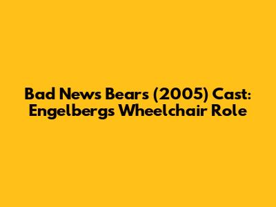 Bad News Bears (2005) Cast: Engelberg's Wheelchair Role